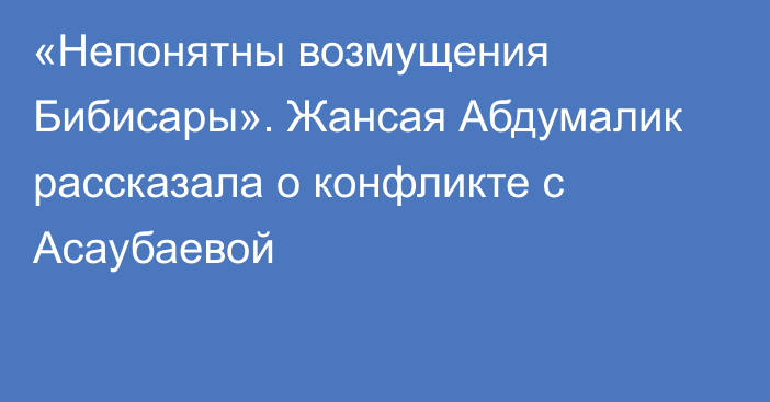 «Непонятны возмущения Бибисары». Жансая Абдумалик рассказала о конфликте с Асаубаевой