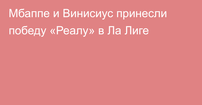 Мбаппе и Винисиус принесли победу «Реалу» в Ла Лиге