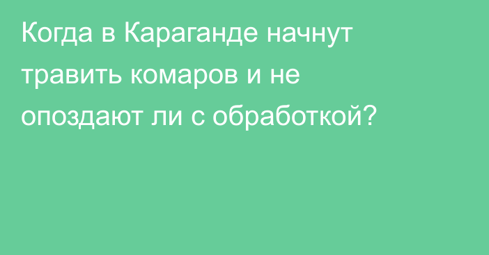 Когда в Караганде начнут травить комаров и не опоздают ли с обработкой?