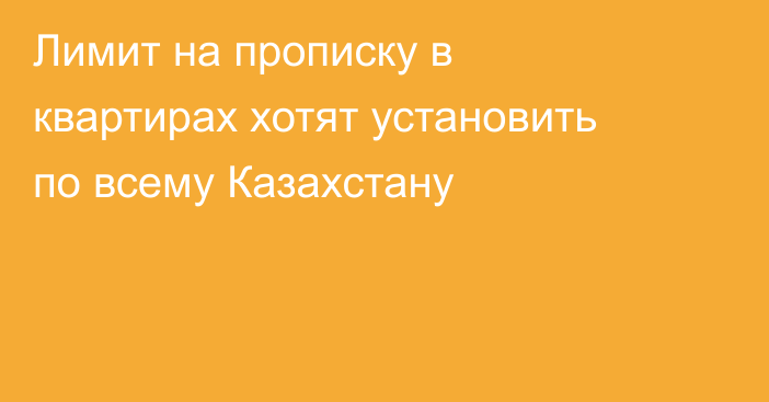 Лимит на прописку в квартирах хотят установить по всему Казахстану