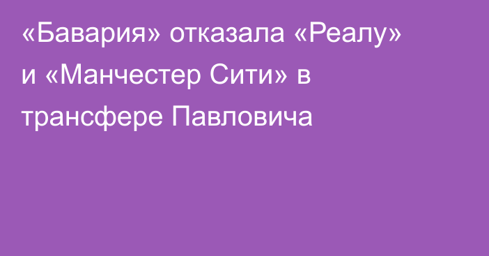 «Бавария» отказала «Реалу» и «Манчестер Сити» в трансфере Павловича