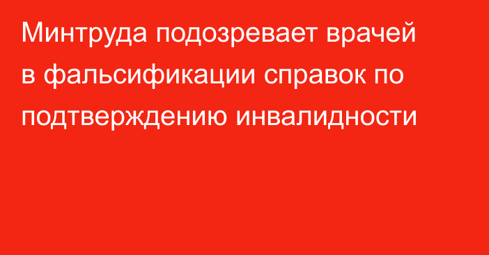 Минтруда подозревает врачей в фальсификации справок по подтверждению инвалидности