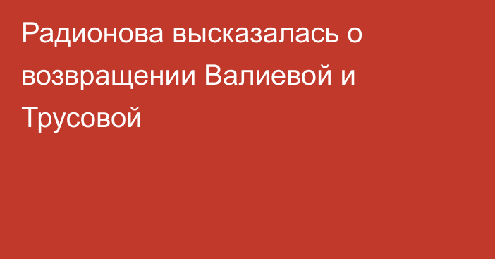 Радионова высказалась о возвращении Валиевой и Трусовой