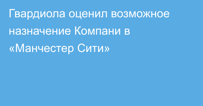 Гвардиола оценил возможное назначение Компани в «Манчестер Сити»