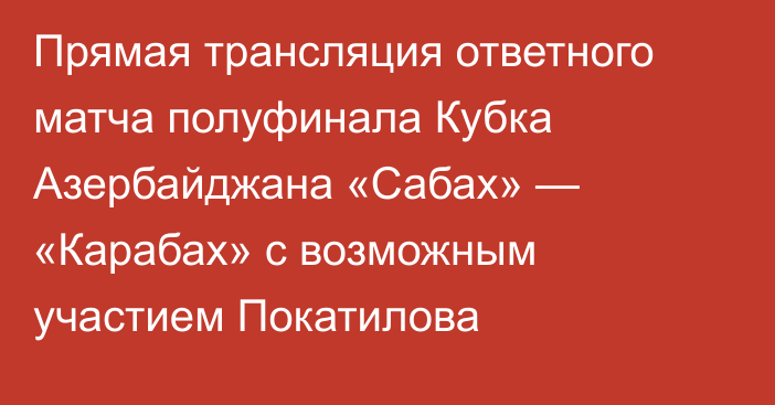 Прямая трансляция ответного матча полуфинала Кубка Азербайджана «Сабах» — «Карабах» с возможным участием Покатилова