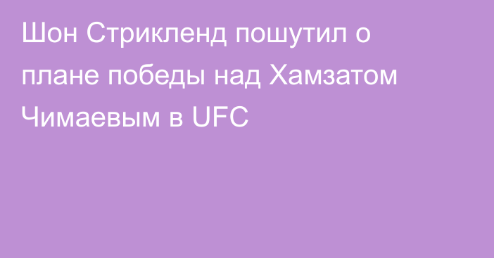 Шон Стрикленд пошутил о плане победы над Хамзатом Чимаевым в UFC