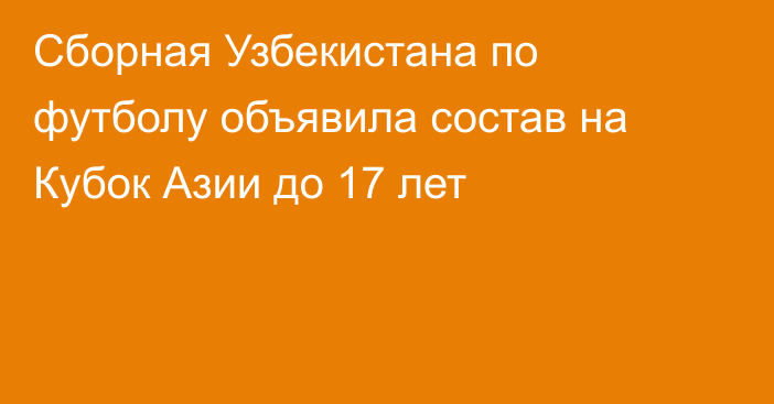 Сборная Узбекистана по футболу объявила состав на Кубок Азии до 17 лет