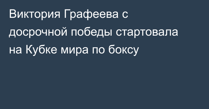 Виктория Графеева с досрочной победы стартовала на Кубке мира по боксу
