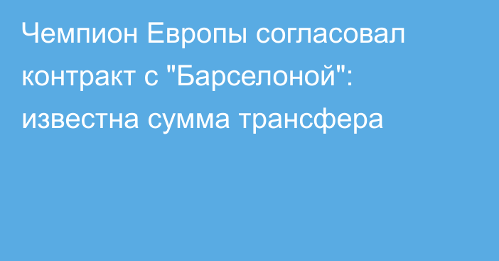 Чемпион Европы согласовал контракт с 