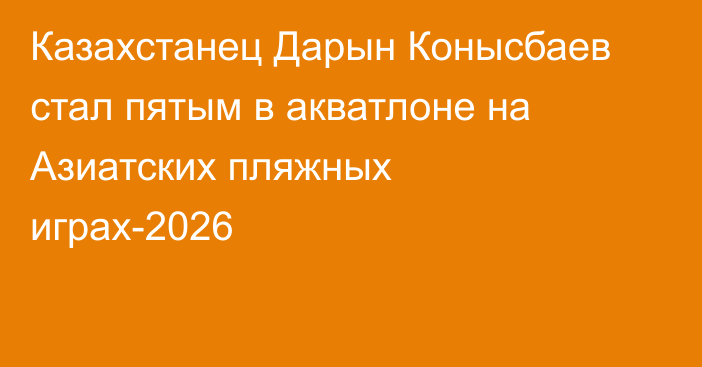 Казахстанец Дарын Конысбаев стал пятым в акватлоне на Азиатских пляжных играх-2026