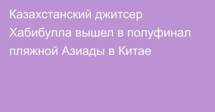 Казахстанский джитсер Хабибулла вышел в полуфинал пляжной Азиады в Китае