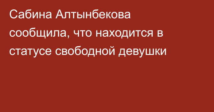 Сабина Алтынбекова сообщила, что находится в статусе свободной девушки
