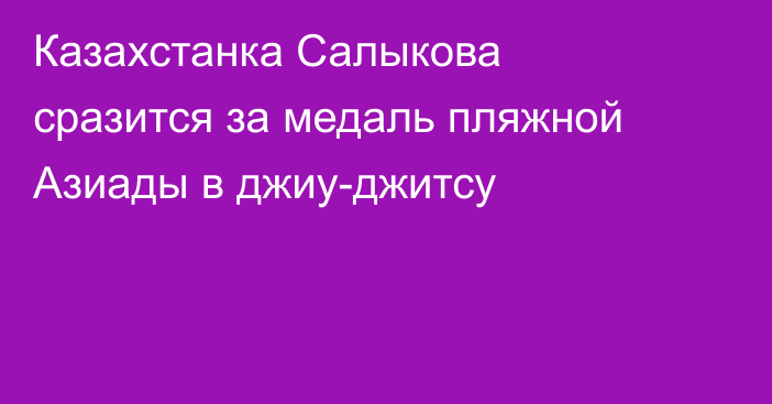 Казахстанка Салыкова сразится за медаль пляжной Азиады в джиу-джитсу