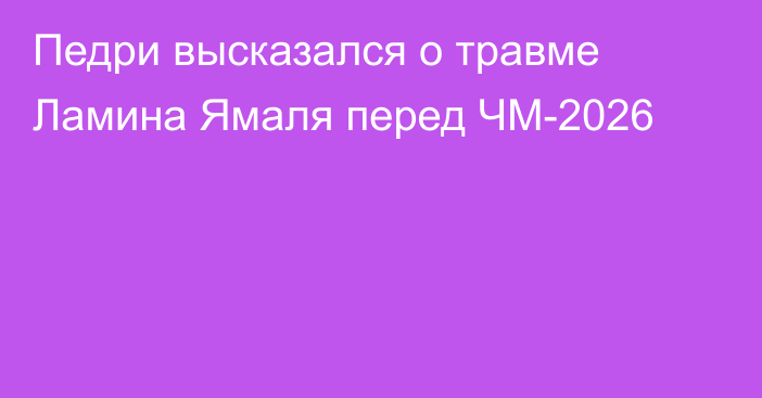 Педри высказался о травме Ламина Ямаля перед ЧМ-2026