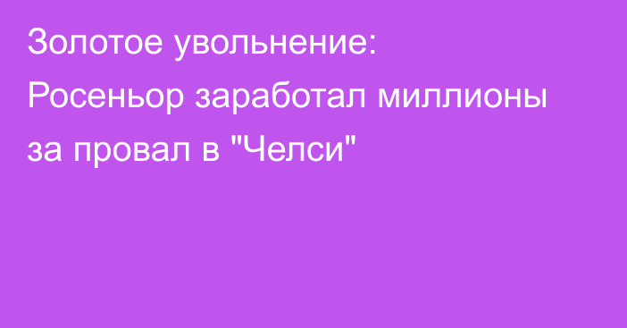 Золотое увольнение: Росеньор заработал миллионы за провал в 