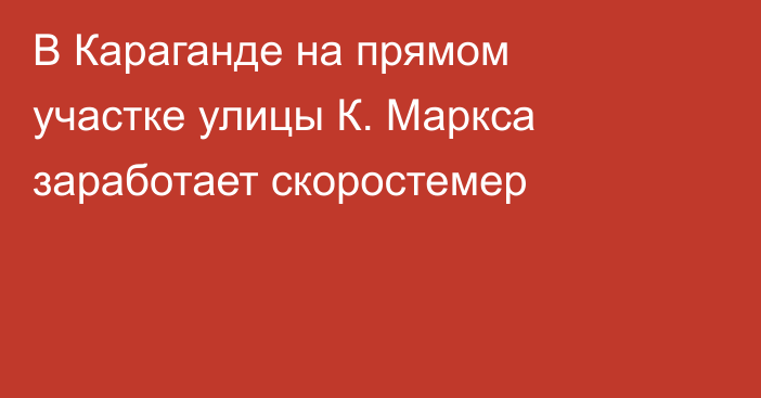В Караганде на прямом участке улицы К. Маркса заработает скоростемер