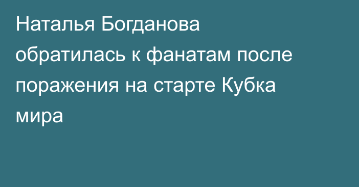 Наталья Богданова обратилась к фанатам после поражения на старте Кубка мира