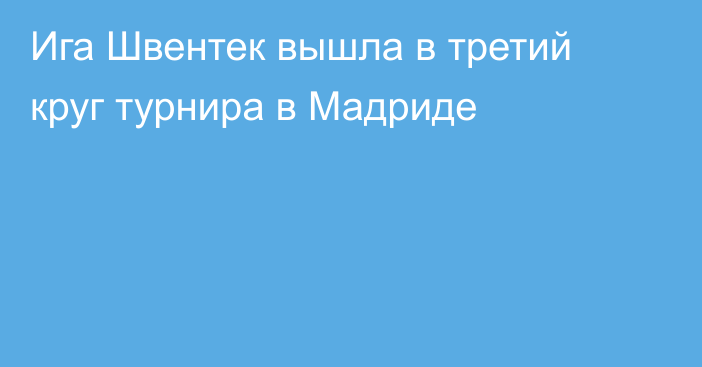 Ига Швентек вышла в третий круг турнира в Мадриде