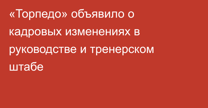 «Торпедо» объявило о кадровых изменениях в руководстве и тренерском штабе