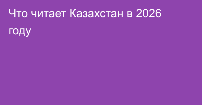 Что читает Казахстан в 2026 году