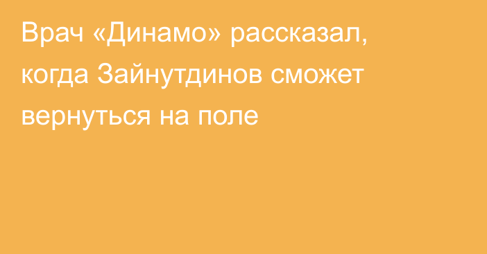 Врач «Динамо» рассказал, когда Зайнутдинов сможет вернуться на поле