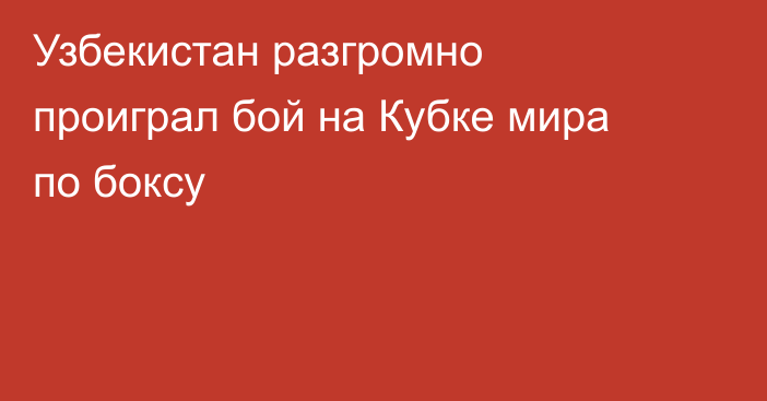 Узбекистан разгромно проиграл бой на Кубке мира по боксу