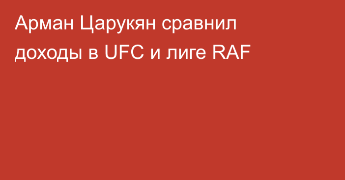 Арман Царукян сравнил доходы в UFC и лиге RAF