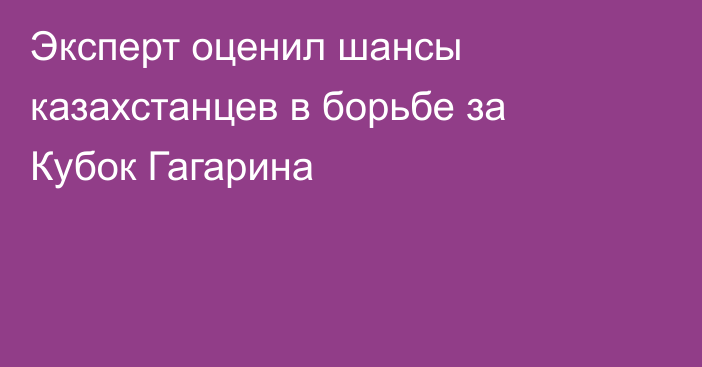Эксперт оценил шансы казахстанцев в борьбе за Кубок Гагарина