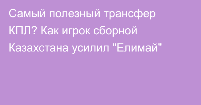 Самый полезный трансфер КПЛ? Как игрок сборной Казахстана усилил 