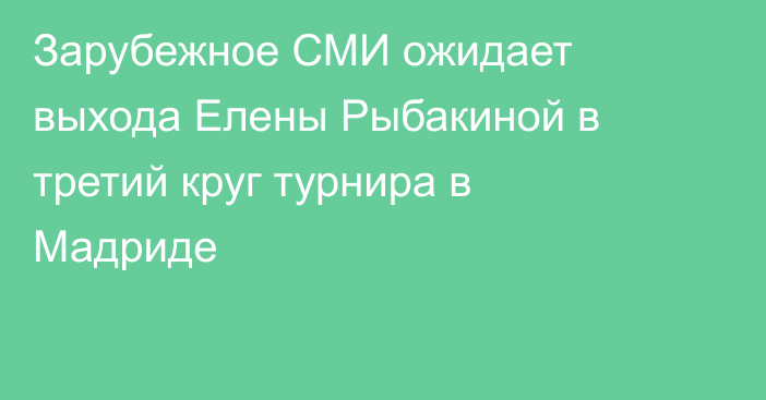 Зарубежное СМИ ожидает выхода Елены Рыбакиной в третий круг турнира в Мадриде