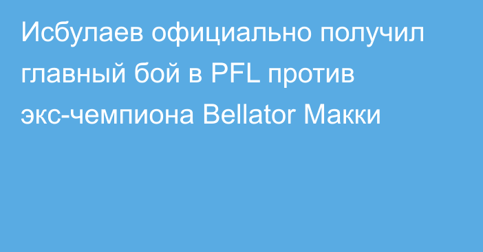 Исбулаев официально получил главный бой в PFL против экс-чемпиона Bellator Макки