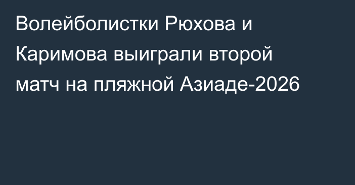 Волейболистки Рюхова и Каримова выиграли второй матч на пляжной Азиаде-2026