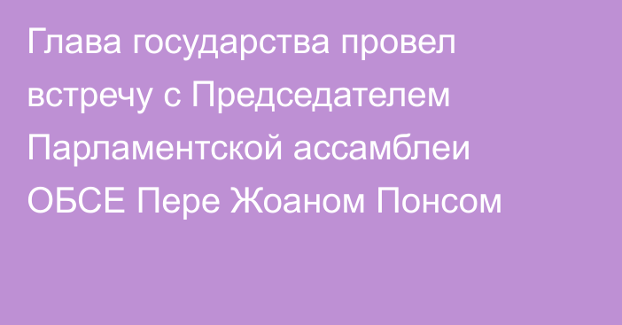 Глава государства провел встречу с Председателем Парламентской ассамблеи ОБСЕ Пере Жоаном Понсом