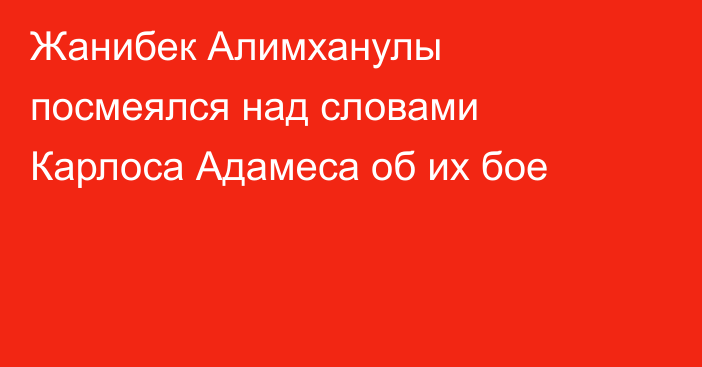 Жанибек Алимханулы посмеялся над словами Карлоса Адамеса об их бое