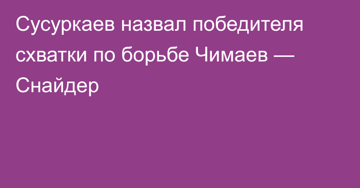 Сусуркаев назвал победителя схватки по борьбе Чимаев — Снайдер