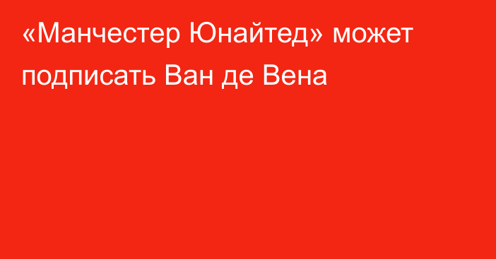 «Манчестер Юнайтед» может подписать Ван де Вена
