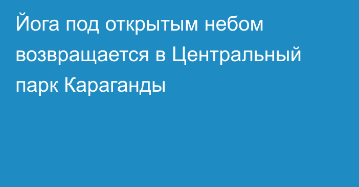 Йога под открытым небом возвращается в Центральный парк Караганды