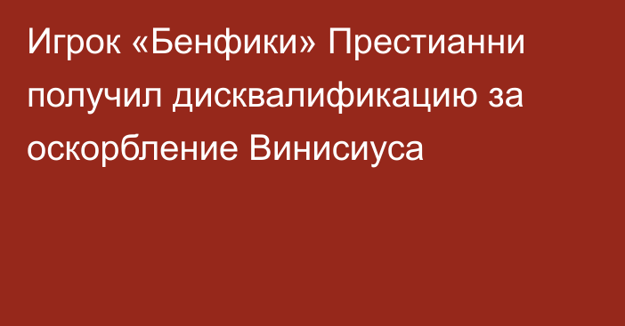Игрок «Бенфики» Престианни получил дисквалификацию за оскорбление Винисиуса