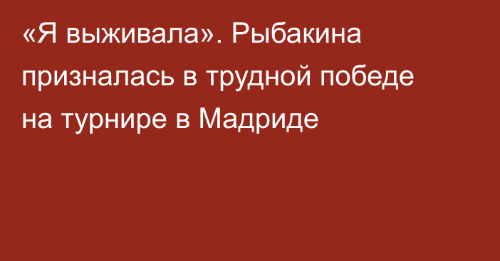 «Я выживала». Рыбакина призналась в трудной победе на турнире в Мадриде