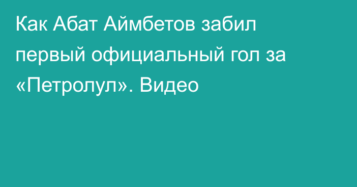 Как Абат Аймбетов забил первый официальный гол за «Петролул». Видео