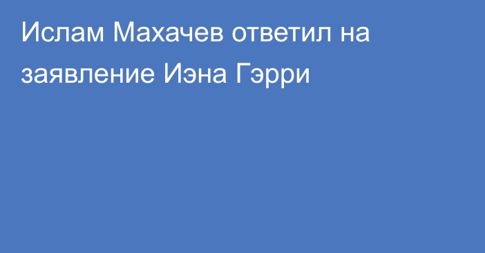 Ислам Махачев ответил на заявление Иэна Гэрри