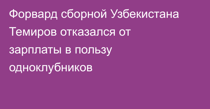 Форвард сборной Узбекистана Темиров отказался от зарплаты в пользу одноклубников