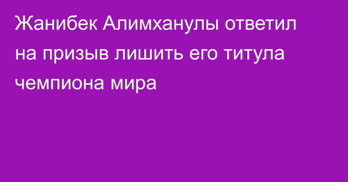 Жанибек Алимханулы ответил на призыв лишить его титула чемпиона мира