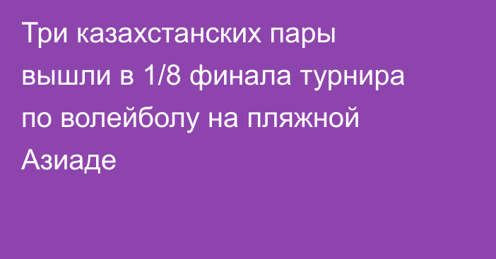 Три казахстанских пары вышли в 1/8 финала турнира по волейболу на пляжной Азиаде