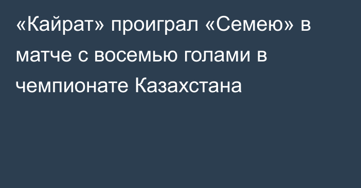 «Кайрат» проиграл «Семею» в матче с восемью голами в чемпионате Казахстана