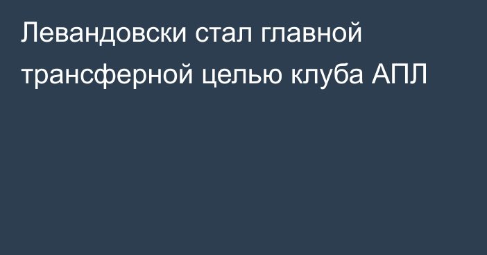 Левандовски стал главной трансферной целью клуба АПЛ