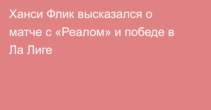 Ханси Флик высказался о матче с «Реалом» и победе в Ла Лиге
