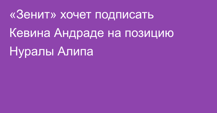 «Зенит» хочет подписать Кевина Андраде на позицию Нуралы Алипа