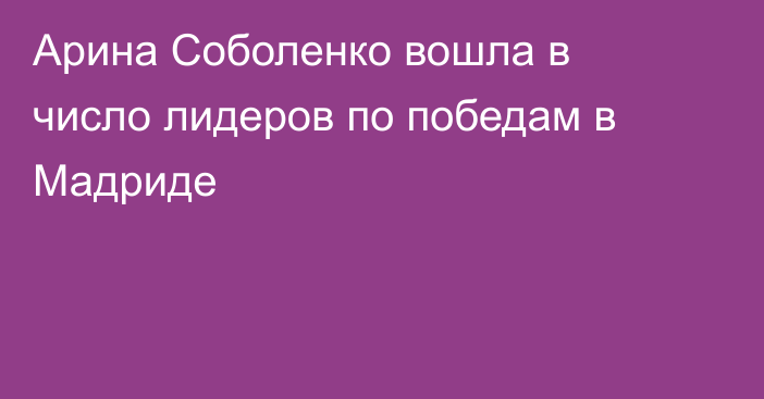 Арина Соболенко вошла в число лидеров по победам в Мадриде