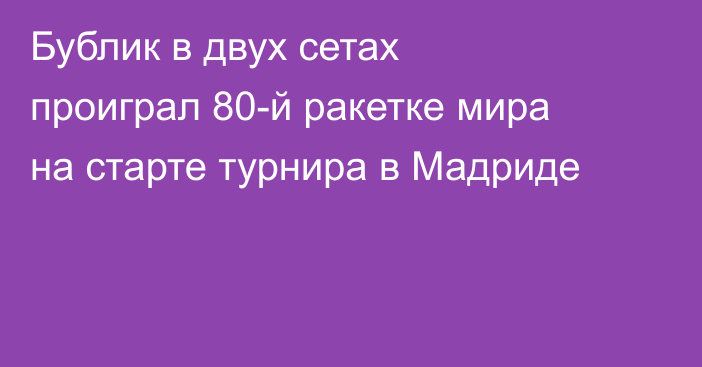 Бублик в двух сетах проиграл 80-й ракетке мира на старте турнира в Мадриде